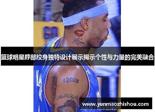 篮球明星脖部纹身独特设计展示揭示个性与力量的完美融合
